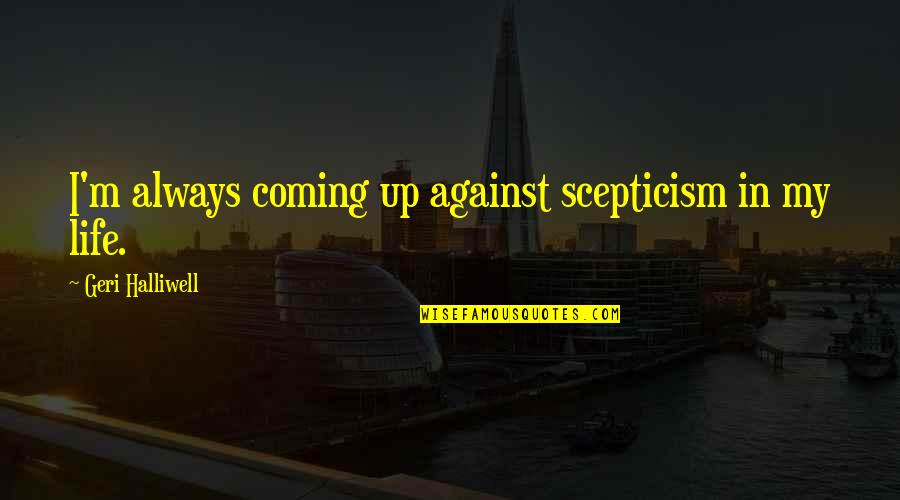 Iherb Quotes By Geri Halliwell: I'm always coming up against scepticism in my Iherb Quotes By Geri Halliwell: I'm always coming up against scepticism in my