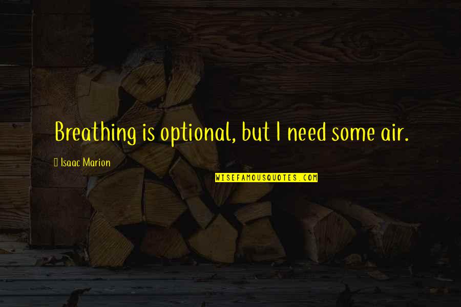 Ihg Quote Quotes By Isaac Marion: Breathing is optional, but I need some air. Ihg Quote Quotes By Isaac Marion: Breathing is optional, but I need some air.