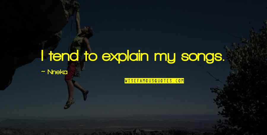 Ihg Quote Quotes By Nneka: I tend to explain my songs. Ihg Quote Quotes By Nneka: I tend to explain my songs.