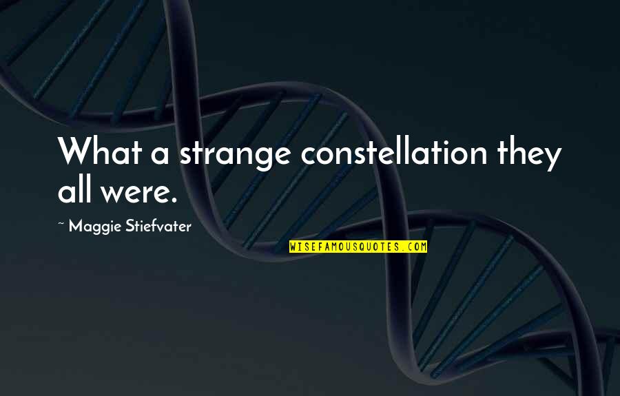 Ihl Group Quotes By Maggie Stiefvater: What a strange constellation they all were.