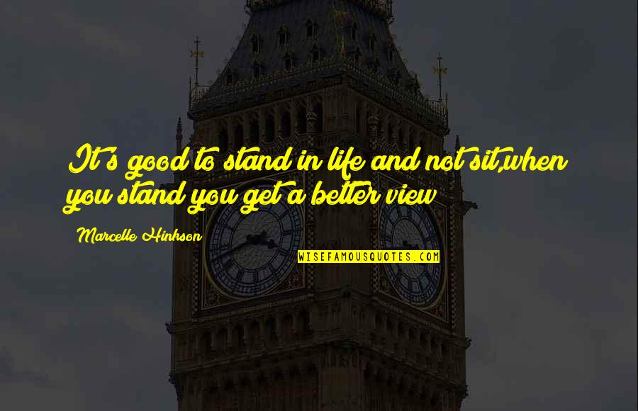 Ihla Quotes By Marcelle Hinkson: It's good to stand in life and not Ihla Quotes By Marcelle Hinkson: It's good to stand in life and not