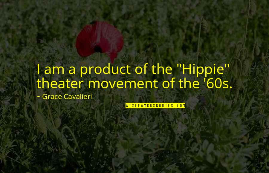 Ihlalli Quotes By Grace Cavalieri: I am a product of the "Hippie" theater Ihlalli Quotes By Grace Cavalieri: I am a product of the "Hippie" theater