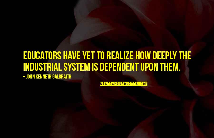 Ihle Quotes By John Kenneth Galbraith: Educators have yet to realize how deeply the Ihle Quotes By John Kenneth Galbraith: Educators have yet to realize how deeply the