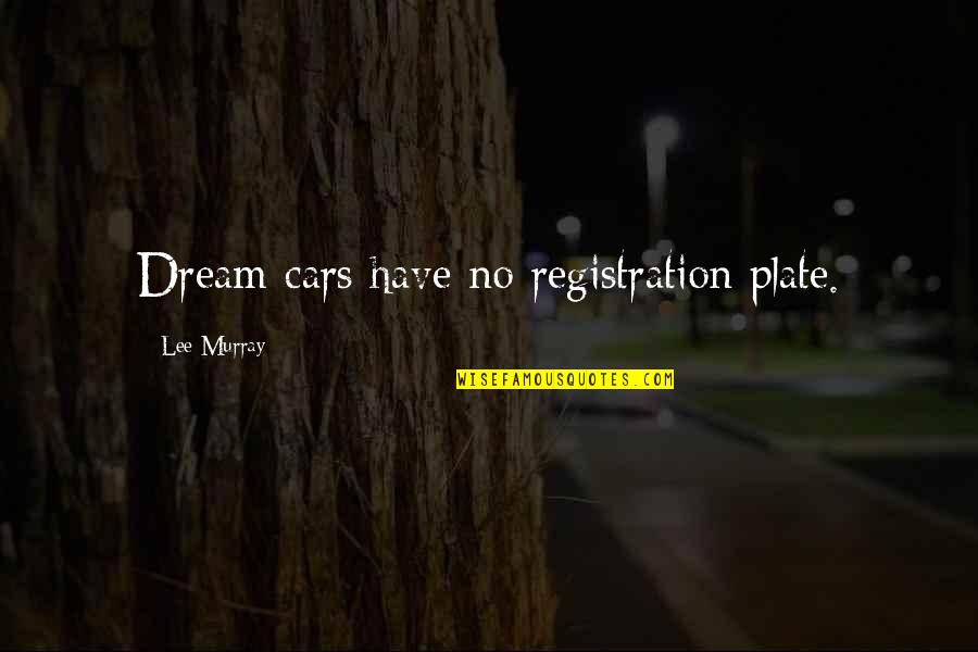 Ihle Quotes By Lee Murray: Dream cars have no registration plate. Ihle Quotes By Lee Murray: Dream cars have no registration plate.