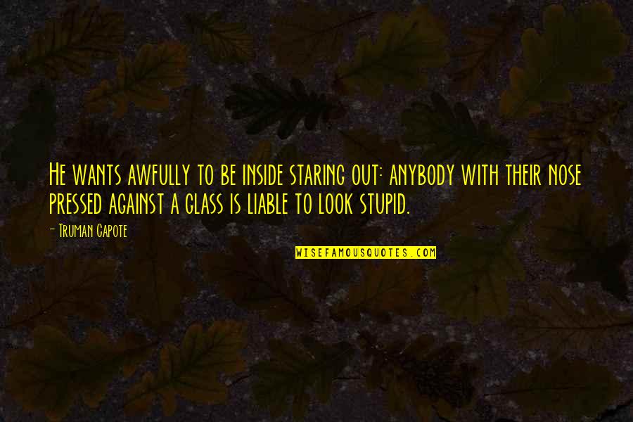 Ihle Quotes By Truman Capote: He wants awfully to be inside staring out: Ihle Quotes By Truman Capote: He wants awfully to be inside staring out: