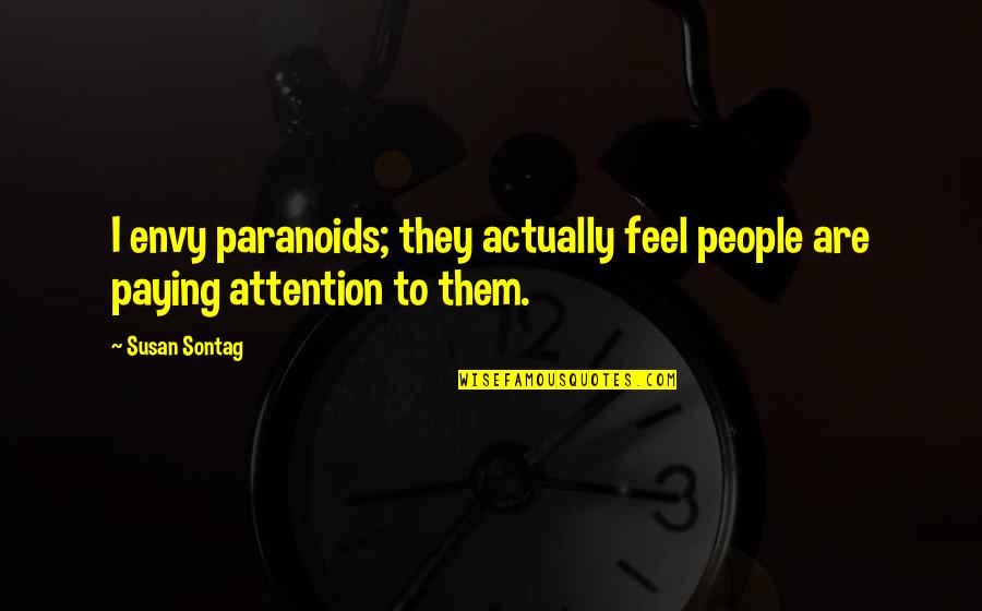 Ihles Quotes By Susan Sontag: I envy paranoids; they actually feel people are