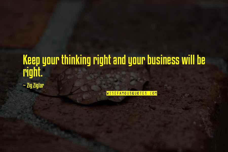 Ihles Quotes By Zig Ziglar: Keep your thinking right and your business will