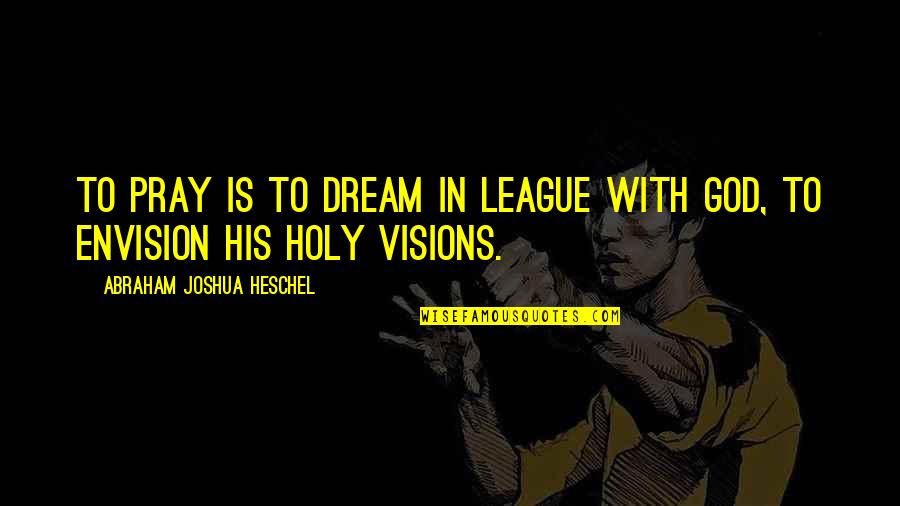 Ihminen Quotes By Abraham Joshua Heschel: To pray is to dream in league with Ihminen Quotes By Abraham Joshua Heschel: To pray is to dream in league with