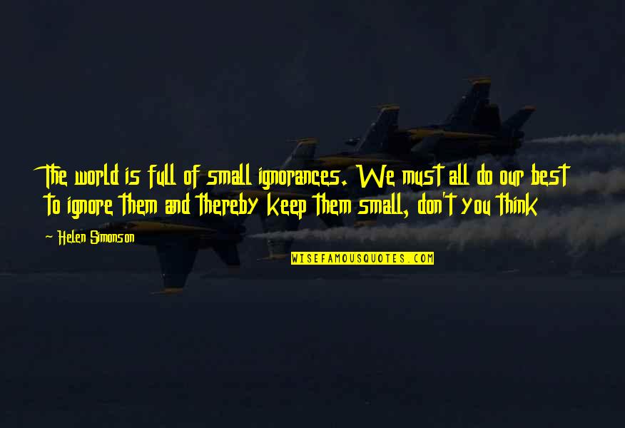 Ihminen Quotes By Helen Simonson: The world is full of small ignorances. We Ihminen Quotes By Helen Simonson: The world is full of small ignorances. We