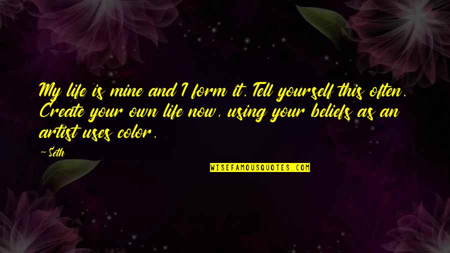 Ihminen Quotes By Seth: My life is mine and I form it. Ihminen Quotes By Seth: My life is mine and I form it.