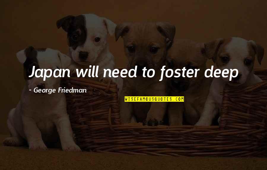 Ihmisen Luusto Quotes By George Friedman: Japan will need to foster deep Ihmisen Luusto Quotes By George Friedman: Japan will need to foster deep