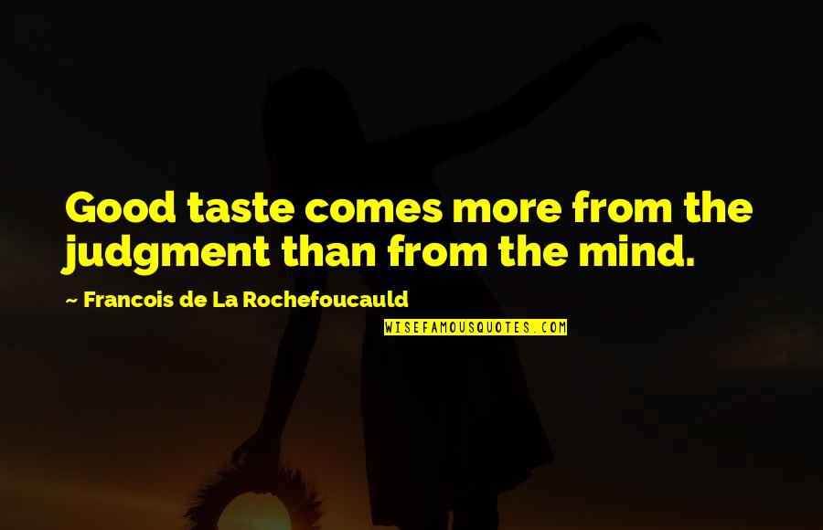 Ihmiset Quotes By Francois De La Rochefoucauld: Good taste comes more from the judgment than