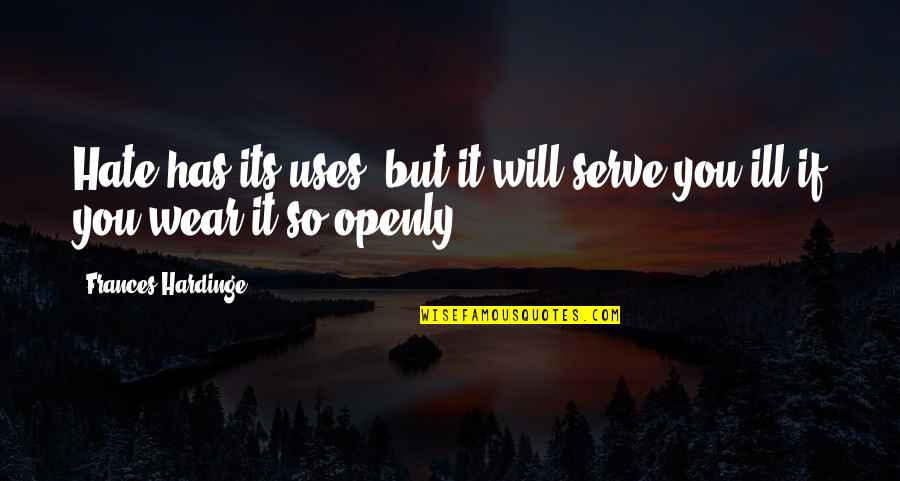 Ihmisyys Quotes By Frances Hardinge: Hate has its uses, but it will serve Ihmisyys Quotes By Frances Hardinge: Hate has its uses, but it will serve