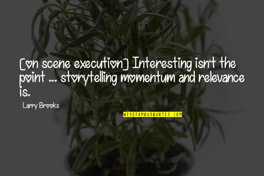 Ihnatko Janos Quotes By Larry Brooks: [on scene execution] Interesting isn't the point ...