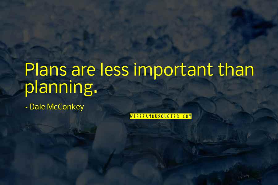 Iho Quotes By Dale McConkey: Plans are less important than planning.