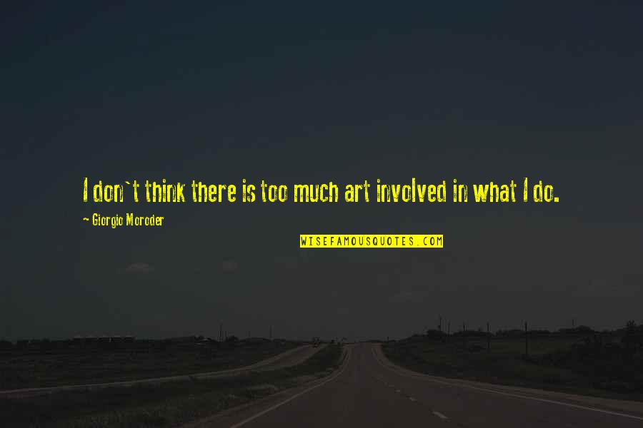Ihoa Address Quotes By Giorgio Moroder: I don't think there is too much art Ihoa Address Quotes By Giorgio Moroder: I don't think there is too much art