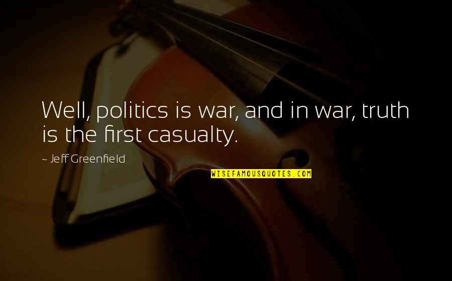 Iholla Sarja Quotes By Jeff Greenfield: Well, politics is war, and in war, truth