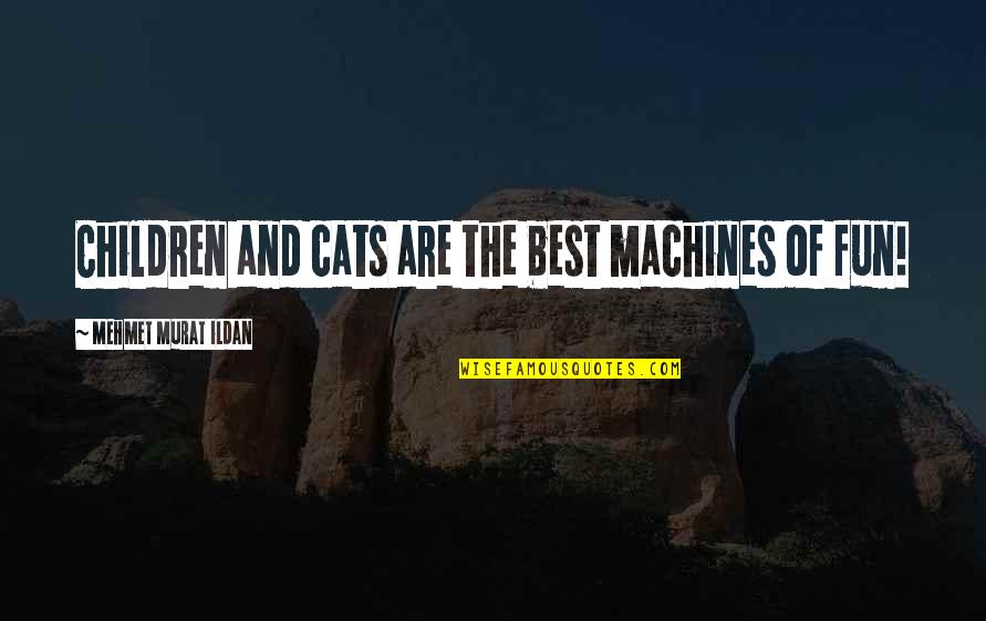 Iholla Sarja Quotes By Mehmet Murat Ildan: Children and cats are the best machines of