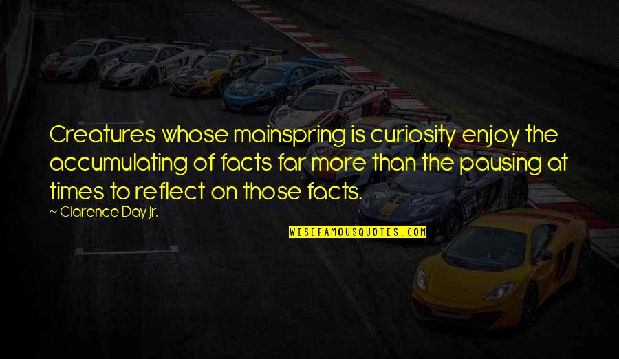 Ihops Phone Quotes By Clarence Day Jr.: Creatures whose mainspring is curiosity enjoy the accumulating Ihops Phone Quotes By Clarence Day Jr.: Creatures whose mainspring is curiosity enjoy the accumulating