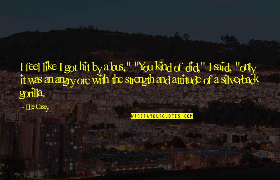 Ihor Magun Quotes By Elle Casey: I feel like I got hit by a