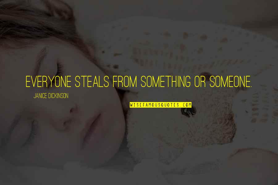 Ihra Quotes By Janice Dickinson: Everyone steals from something or someone. Ihra Quotes By Janice Dickinson: Everyone steals from something or someone.