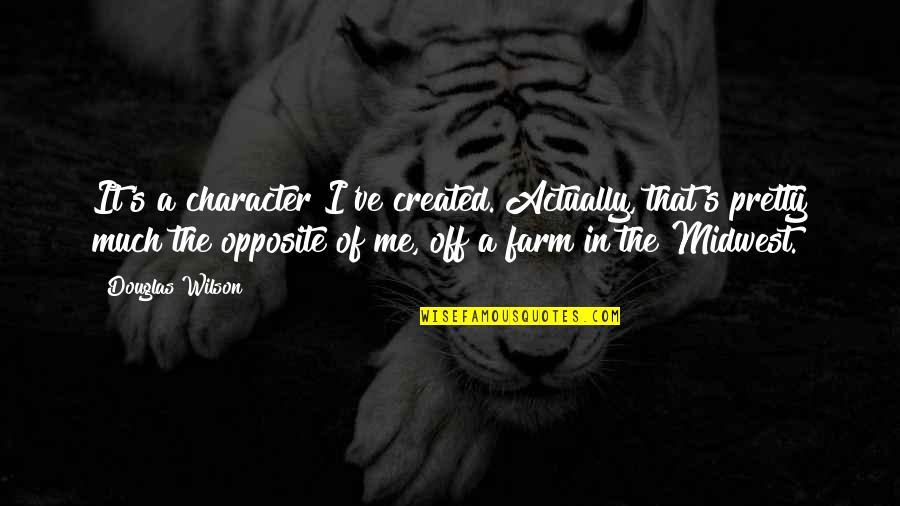 Ihracat Nasil Quotes By Douglas Wilson: It's a character I've created. Actually, that's pretty Ihracat Nasil Quotes By Douglas Wilson: It's a character I've created. Actually, that's pretty
