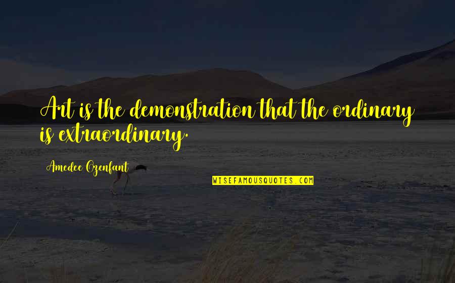 Ihracatcilar Quotes By Amedee Ozenfant: Art is the demonstration that the ordinary is