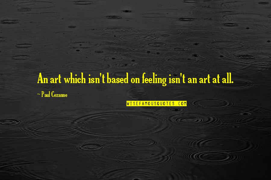 Ihracatta Quotes By Paul Cezanne: An art which isn't based on feeling isn't