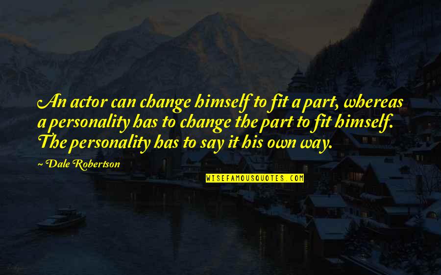 Ihren Oder Quotes By Dale Robertson: An actor can change himself to fit a