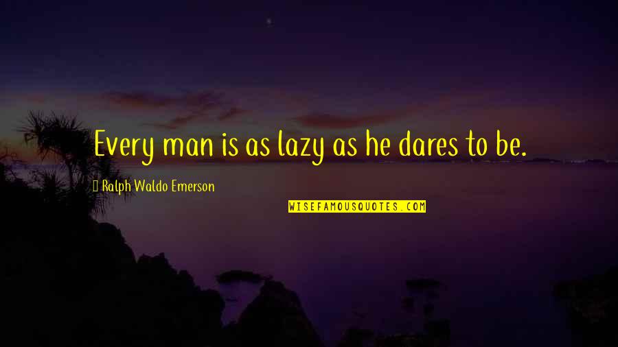 Ihren Oder Quotes By Ralph Waldo Emerson: Every man is as lazy as he dares