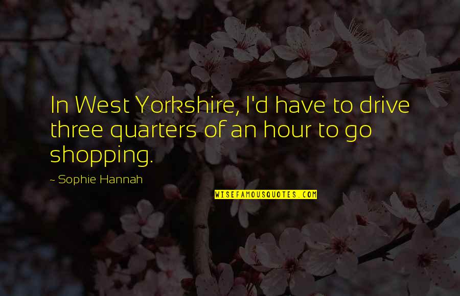 Ihren Oder Quotes By Sophie Hannah: In West Yorkshire, I'd have to drive three