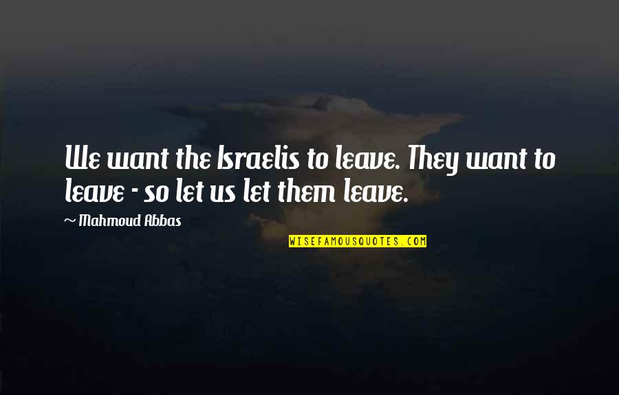 Ihren Quotes By Mahmoud Abbas: We want the Israelis to leave. They want
