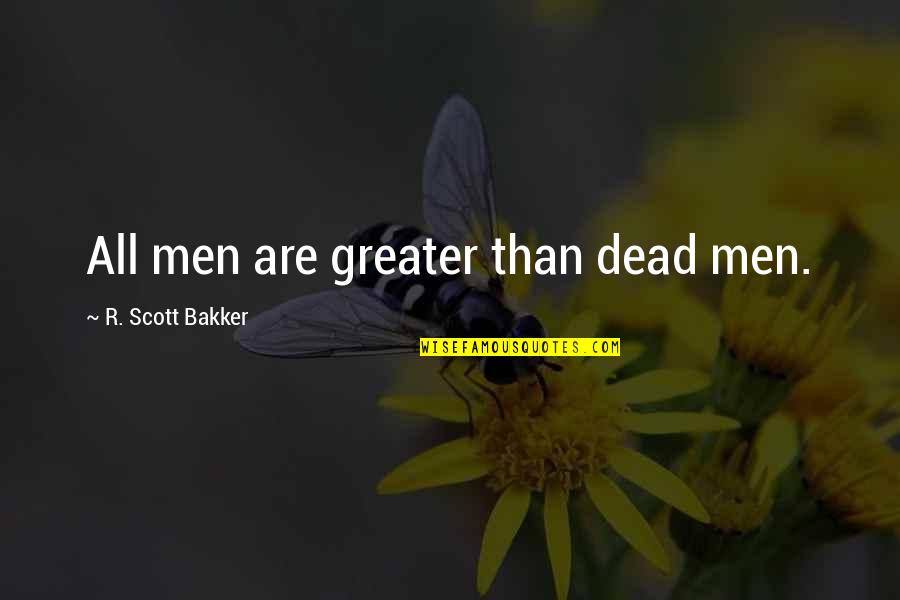 Ihrer Dativ Quotes By R. Scott Bakker: All men are greater than dead men.