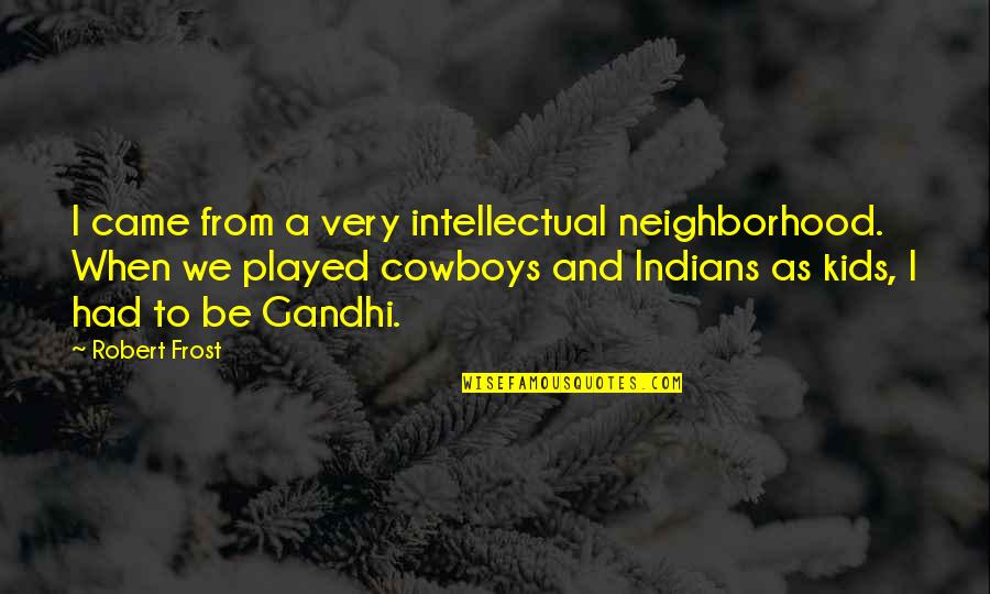 Ihres Angebot Quotes By Robert Frost: I came from a very intellectual neighborhood. When