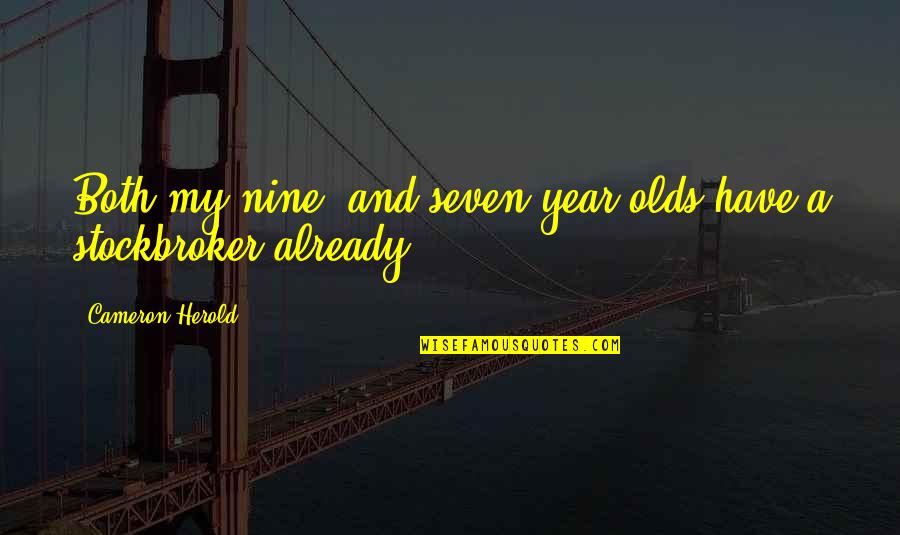 Ihringer Winklerberg Quotes By Cameron Herold: Both my nine- and seven-year-olds have a stockbroker Ihringer Winklerberg Quotes By Cameron Herold: Both my nine- and seven-year-olds have a stockbroker
