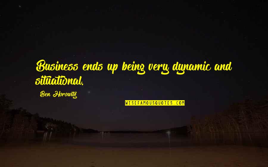 Ihris Quotes By Ben Horowitz: Business ends up being very dynamic and situational.