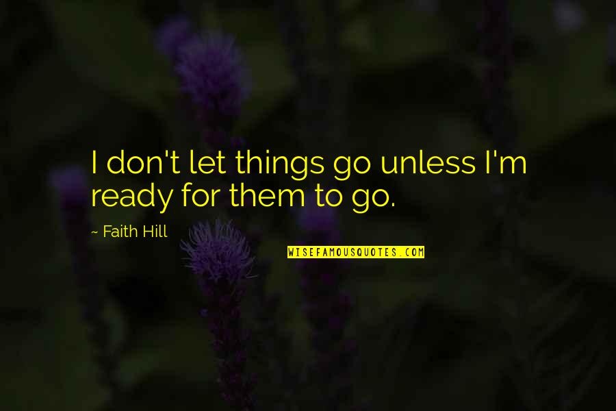 Ihris Senegal Quotes By Faith Hill: I don't let things go unless I'm ready