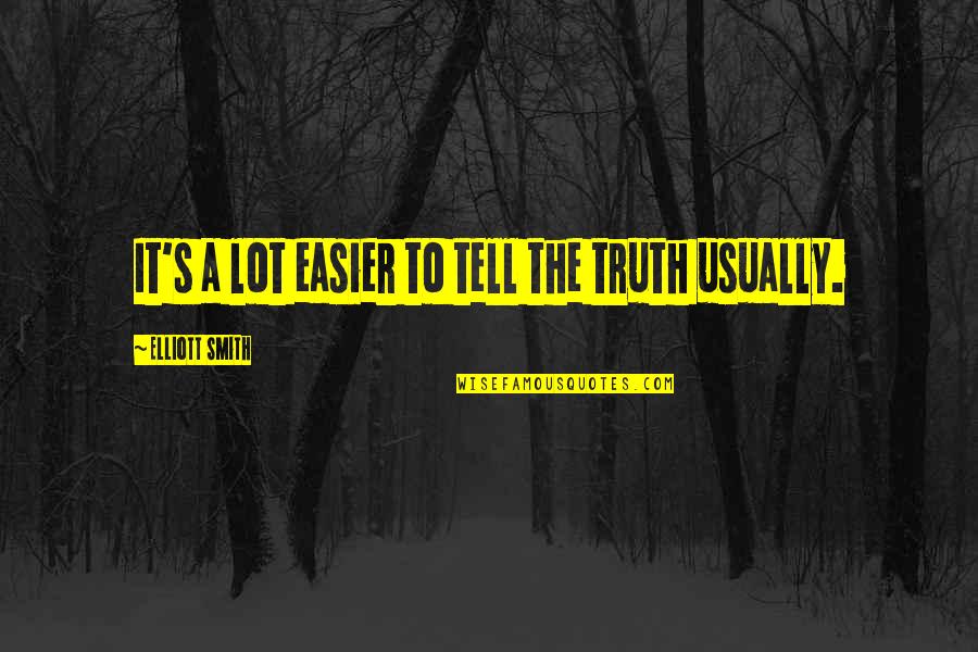 Ihru Quotes By Elliott Smith: It's a lot easier to tell the truth Ihru Quotes By Elliott Smith: It's a lot easier to tell the truth