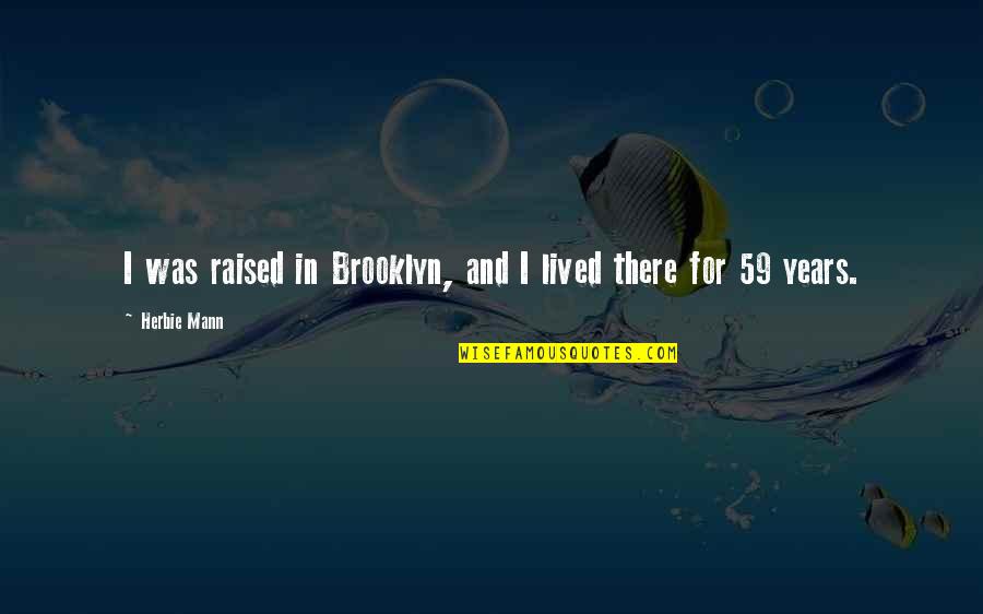 Ihru Quotes By Herbie Mann: I was raised in Brooklyn, and I lived