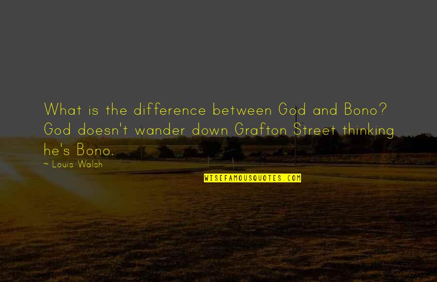 Ihsan Abdel Quddous Quotes By Louis Walsh: What is the difference between God and Bono? Ihsan Abdel Quddous Quotes By Louis Walsh: What is the difference between God and Bono?
