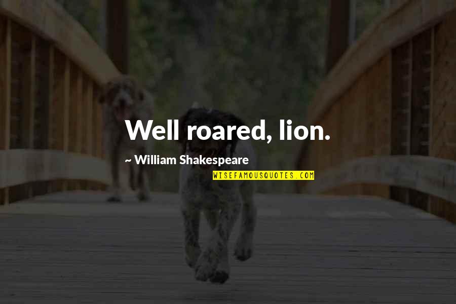 Ihsan Abdel Quddous Quotes By William Shakespeare: Well roared, lion. Ihsan Abdel Quddous Quotes By William Shakespeare: Well roared, lion.
