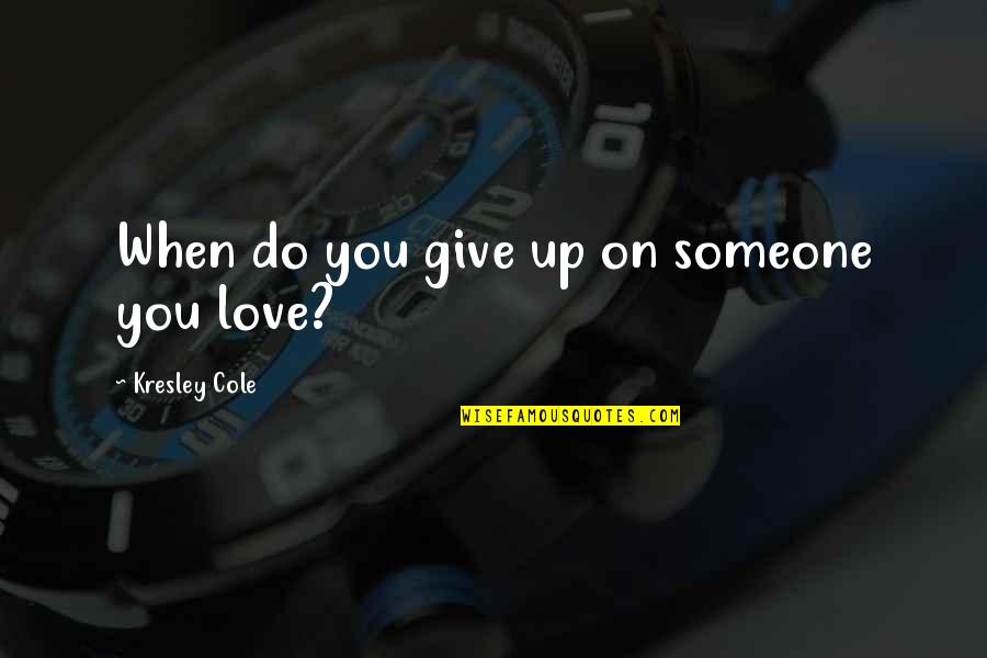 Ihsg Quotes By Kresley Cole: When do you give up on someone you