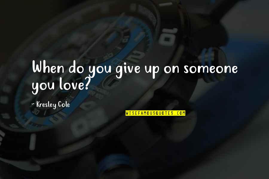 Ihsg Quotes By Kresley Cole: When do you give up on someone you Ihsg Quotes By Kresley Cole: When do you give up on someone you