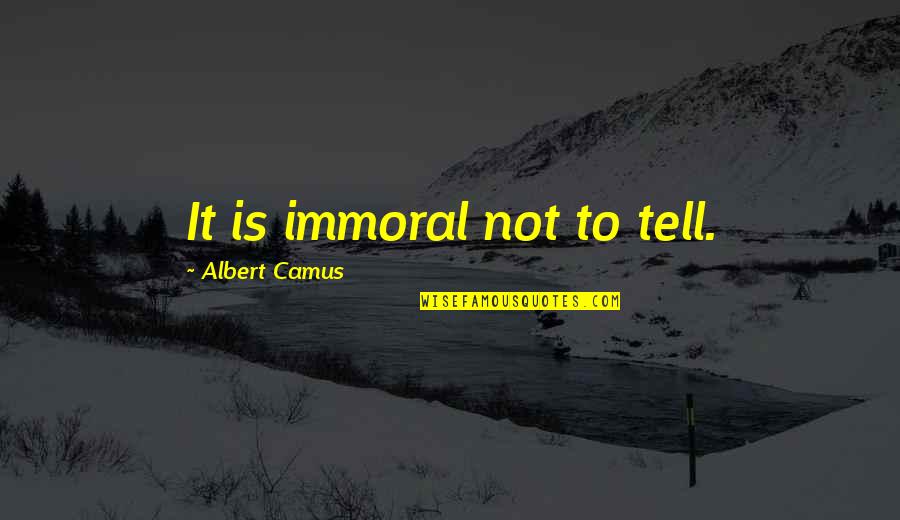 Ihtarnameye Quotes By Albert Camus: It is immoral not to tell. Ihtarnameye Quotes By Albert Camus: It is immoral not to tell.
