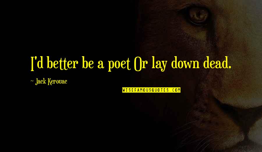Ihtarnameye Quotes By Jack Kerouac: I'd better be a poet Or lay down