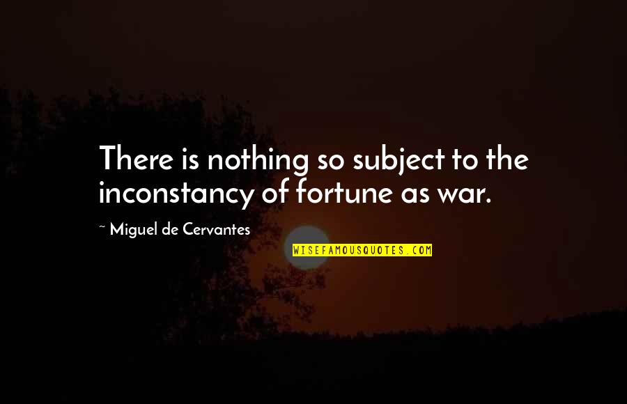 Ihtarnameye Quotes By Miguel De Cervantes: There is nothing so subject to the inconstancy