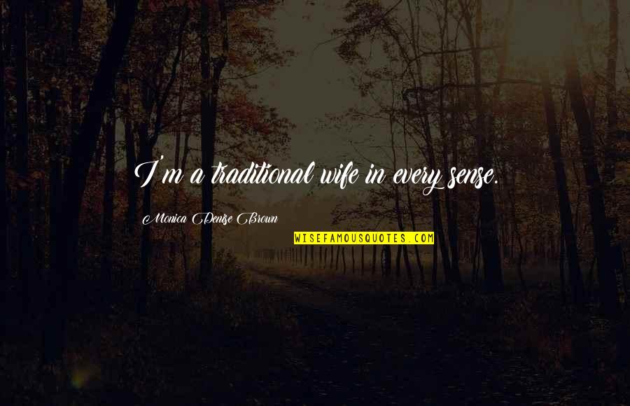 Ihtiras T Rk E Quotes By Monica Denise Brown: I'm a traditional wife in every sense. Ihtiras T Rk E Quotes By Monica Denise Brown: I'm a traditional wife in every sense.