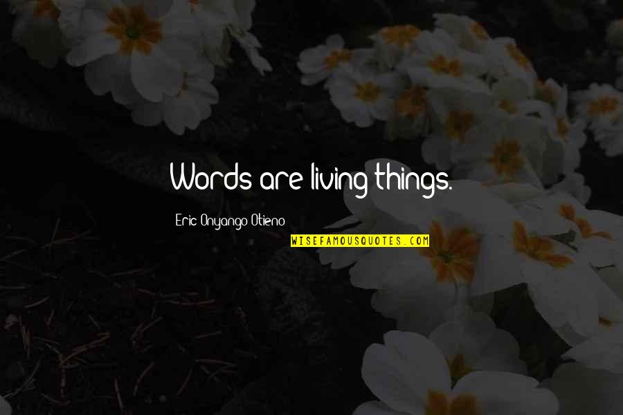 Ihtiyarlik Quotes By Eric Onyango Otieno: Words are living things. Ihtiyarlik Quotes By Eric Onyango Otieno: Words are living things.