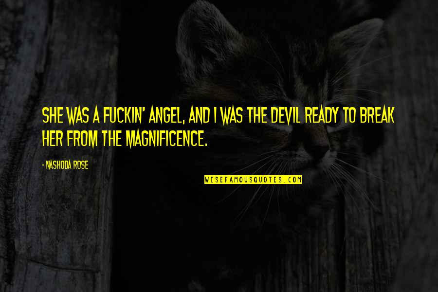 Ihub Quotes By Nashoda Rose: She was a fuckin' angel, and I was Ihub Quotes By Nashoda Rose: She was a fuckin' angel, and I was