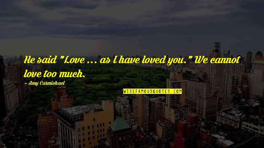 Ihya Ulum Ad Din Quotes By Amy Carmichael: He said "Love ... as I have loved Ihya Ulum Ad Din Quotes By Amy Carmichael: He said "Love ... as I have loved